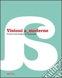 Visioni a moderne. Culture del design in Campania. Catalogo della mostra. Ediz. illustrata libro