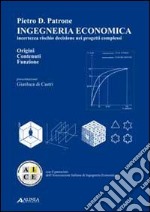 Ingegneria economica. Incertezza rischio decisione nei progetti complessi. Origini contenuti funzione