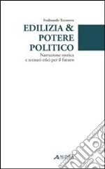 Edilizia & potere politico. Narrazione storica e scenari etici per il futuro libro