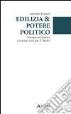 Edilizia & potere politico. Narrazione storica e scenari etici per il futuro libro
