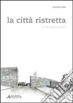 La città ristretta. Cura dei luoghi, più qualità? libro