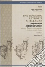 The building retrofit challenge. Programmazione, progettazione e gestione degli interventi in Europa libro