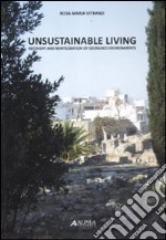 Unsustainable living. Recovery and reintegration of degraded environments. Technologies and sustainable strategies. Ediz. illustrata libro