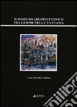 Il disegno architettonico tra geometria e fantasia libro