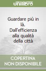 Guardare più in là. Dall'efficienza alla qualità della città libro