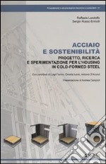 Acciaio e sostenibilità. Progetto, ricerca e sperimentazione per l'housing in cold-formed steel. Ediz. illustrata