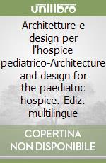 Architetture e design per l'hospice pediatrico-Architecture and design for the paediatric hospice. Ediz. multilingue libro