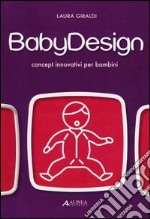 Baby design. Concept innovativi per bambini. Ediz. illustrata libro