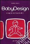 Baby design. Concept innovativi per bambini. Ediz. illustrata libro