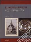 Il doppio artificio. La cupola della cappella del Tesoro di San Gennaro nel duomo di Napoli tra costruzione e restuari. Ediz. illustrata libro