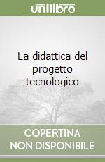 La didattica del progetto tecnologico libro