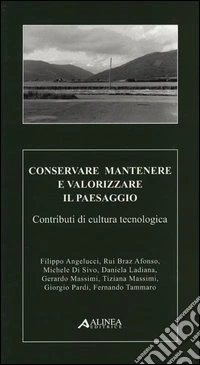 Conservare mantenere e valorizzare il paesaggio. Contributi di cultura tecnologica libro