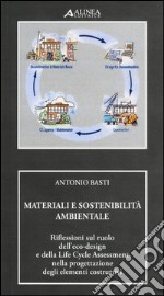 Materiali e sostenibilità ambientale. Riflessioni sul ruolo dell'eco-design e della life cycle assessment nella progettazione degli elementi costruttivi libro