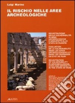 Il rischio nelle aree archeologiche. Registrazione della vulnerabilità in aree archeologiche e manufatti allo stato di rudere libro