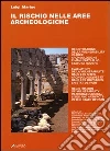 Il rischio nelle aree archeologiche. Registrazione della vulnerabilità in aree archeologiche e manufatti allo stato di rudere libro