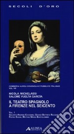 Il teatro spagnolo a Firenze nel Seicento. Commedia aurea spagnola e pubblico italiano. Vol. 8