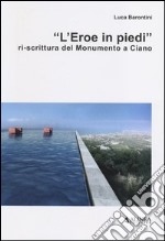 «L'eroe in piedi». Ri-scrittura del monumento a Ciano libro