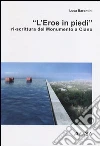 «L'eroe in piedi». Ri-scrittura del monumento a Ciano libro di Barontini Luca