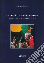 La città come bene comune. Qualità urbana al tempo della crisi