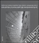 La riconversione del patrimonio industriale. Il caso del territorio casalese nella prospettiva italiana ed europea. Ediz. illustrata libro