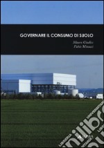 Governare il consumo di suolo-Il consumo di suolo dalla provincia di Torino all'arco mediterraneo libro