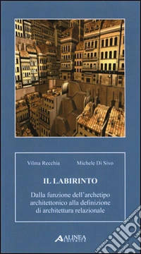 Il labirinto. Dalla funzione dell'archetipo architettonico alla definizione di architettura relazionale libro