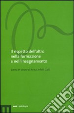 Il rispetto dell'altro nella formazione e nell'insegnamento. Scritti in onore di Anna Arfelli Galli libro