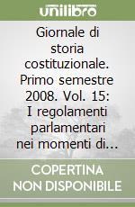 Giornale di storia costituzionale. Primo semestre 2008. Vol. 15: I regolamenti parlamentari nei momenti di svolta della storia costituzionale italiana libro