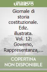 Giornale di storia costituzionale. Ediz. illustrata. Vol. 12: Governo, Rappresentanza, Costituzione: profili di storia costituzionale francese tra XVIII e XIX secolo libro