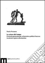 La catena del tempo. Il vincolo generazionale nel pensiero politico francese tra Ancien régime e rivoluzione libro