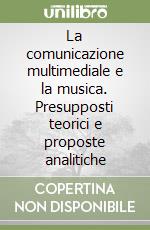 La comunicazione multimediale e la musica. Presupposti teorici e proposte analitiche libro