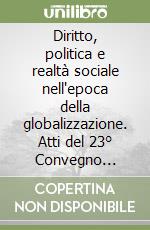 Diritto, politica e realtà sociale nell'epoca della globalizzazione. Atti del 23° Convegno nazionale... (Macerata, 2-5 ottobre 2002)