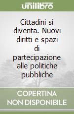 Cittadini si diventa. Nuovi diritti e spazi di partecipazione alle politiche pubbliche libro