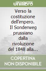 Verso la costituzione dell'impero. Il Sonderweg prussiano dalla rivoluzione del 1848 alla Kanzlerdiktatur libro