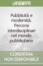 Pubblicità e modernità. Percorsi interdisciplinari nel mondo pubblicitario