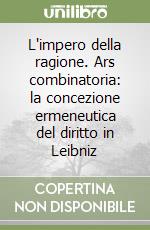 L'impero della ragione. Ars combinatoria: la concezione ermeneutica del diritto in Leibniz