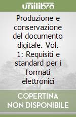 Produzione e conservazione del documento digitale. Vol. 1: Requisiti e standard per i formati elettronici libro