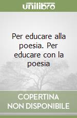 Per educare alla poesia. Per educare con la poesia
