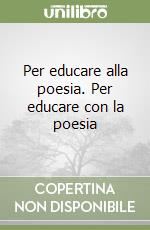 Per educare alla poesia. Per educare con la poesia libro