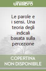 Le parole e i sensi. Una teoria degli indicali basata sulla percezione