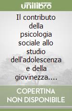 Il contributo della psicologia sociale allo studio dell'adolescenza e della giovinezza. Traguardi raggiunti e nuove sfide da affrontare libro