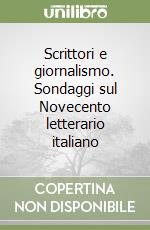 Scrittori e giornalismo. Sondaggi sul Novecento letterario italiano libro
