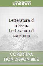 Letteratura di massa. Letteratura di consumo libro