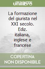 La formazione del giurista nel XXI secolo. Ediz. italiana, inglese e francese libro