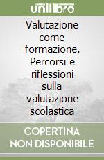 Valutazione come formazione. Percorsi e riflessioni sulla valutazione scolastica libro