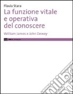 La funzione vitale e operativa del conoscere. William James e John Dewey libro