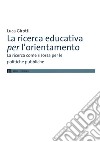 La ricerca educativa per l'orientamento. La ricerca come risorsa per le politiche pubbliche libro