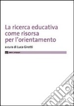 La ricerca educativa come risorsa per l'orientamento libro