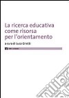 La ricerca educativa come risorsa per l'orientamento libro