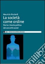 La società come ordine. Storia politica e teoria politica dei concetti sociali